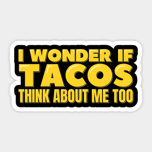 I Wonder If Tacos Think About Me Too Sticker